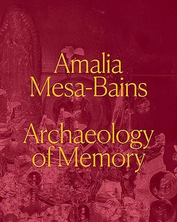 Amalia Mesa-Bains: Archaeology of Memory / by Laura E. Pérez and Maria Esther Fernández