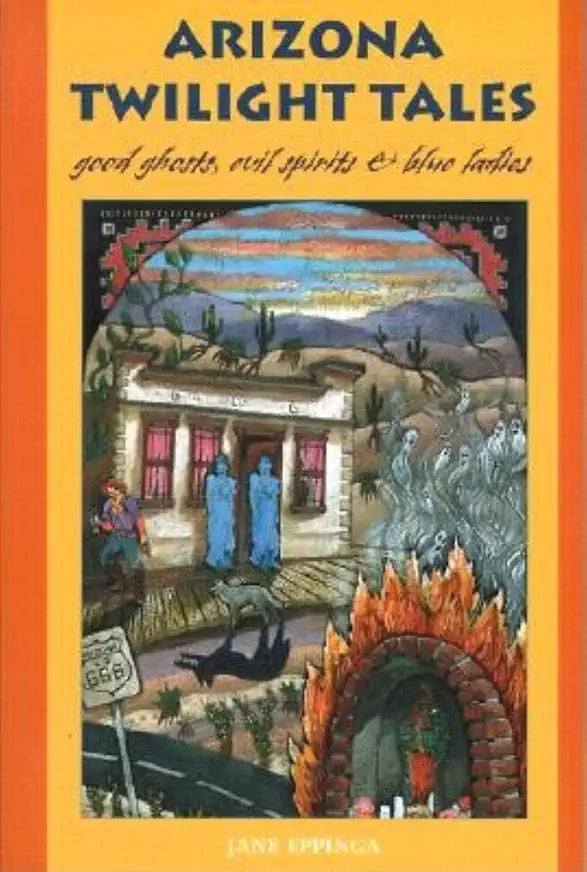 Arizona Twilight Tales: Good Ghosts, Evil Spirits & Blue Ladies / by Eppinga Jane (SIGNED)