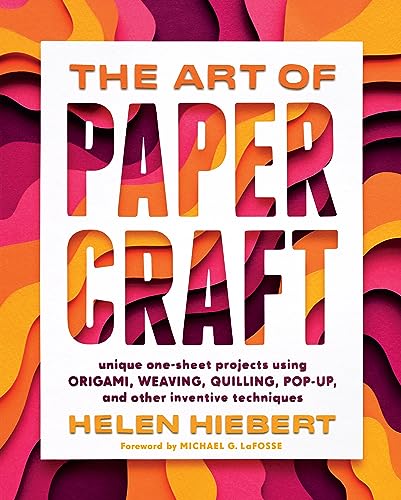 The Art of Papercraft: Unique One-Sheet Projects Using Origami, Weaving, Quilling, Pop-Up, and Other Inventive Techniques / Hiebert, Helen