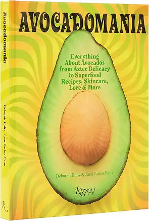 Avocadomania: Everything About Avocados from Aztec Delicacy to Superfood: Recipes, Skincare, Lore, & More by Déborah Holtz and Juan Carlos Mena