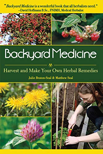 Backyard Medicine: Harvest and Make Your Own Herbal Remedies / Julie Bruton-Seal & Matthew Seal