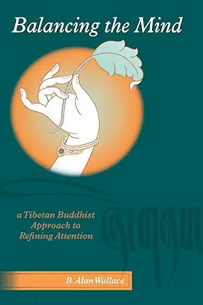 Balancing the Mind: A Tibetan Buddhist Approach to Refining Attention / by B. Alan Wallace