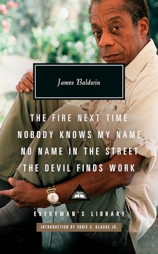 The Fire Next Time; Nobody Knows My Name; No Name in the Street; The Devil FindsWork: Introduction by Eddie S. Glaude Jr. (Everyman's Library Contemporary Classics Series) / James Baldwin