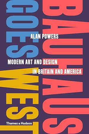 Bauhaus Goes West: Modern Art and Design in Britain and America / Alan Powers
