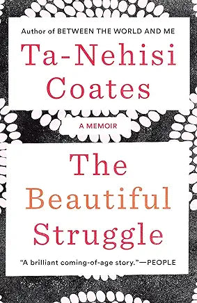 The Beautiful Struggle: A Memoir / Ta-Nehisi Coates