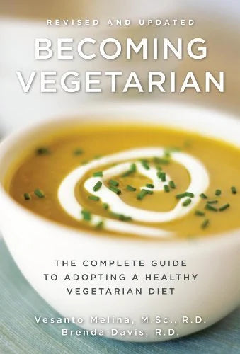 Becoming Vegetarian: The Complete Guide to Adopting a Healthy Vegetarian Diet / by Vesanto Melina; Brenda Davis