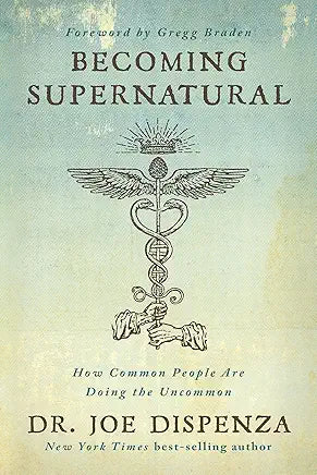 Becoming Supernatural: How Common People Are Doing the Uncommon by Dr Joe Dispenza