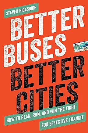 Better Buses, Better Cities: How to Plan, Run, and Win the Fight for Effective Transit by Steven Higashide