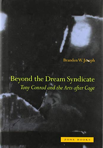 Beyond the Dream Syndicate: Tony Conrad and the Arts after Cage / Joseph, Branden W.