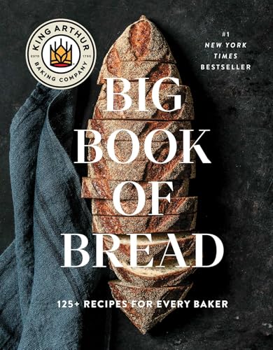 The King Arthur Baking Company Big Book of Bread: 125 Recipes and Techniques for Every Baker / King Arthur Baking Company