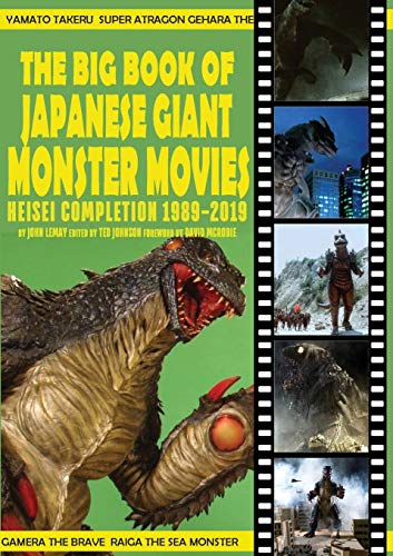 The Big Book of Japanese Giant Monster Movies: Heisei Completion (1989-2019) / John LeMay
