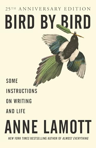 Bird by Bird: Some Instructions on Writing and Life / Anne Lamott