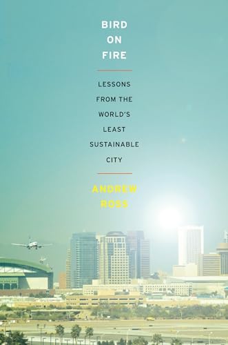 Bird on Fire : Lessons from the World's Least Sustainable City / Ross, Andrew