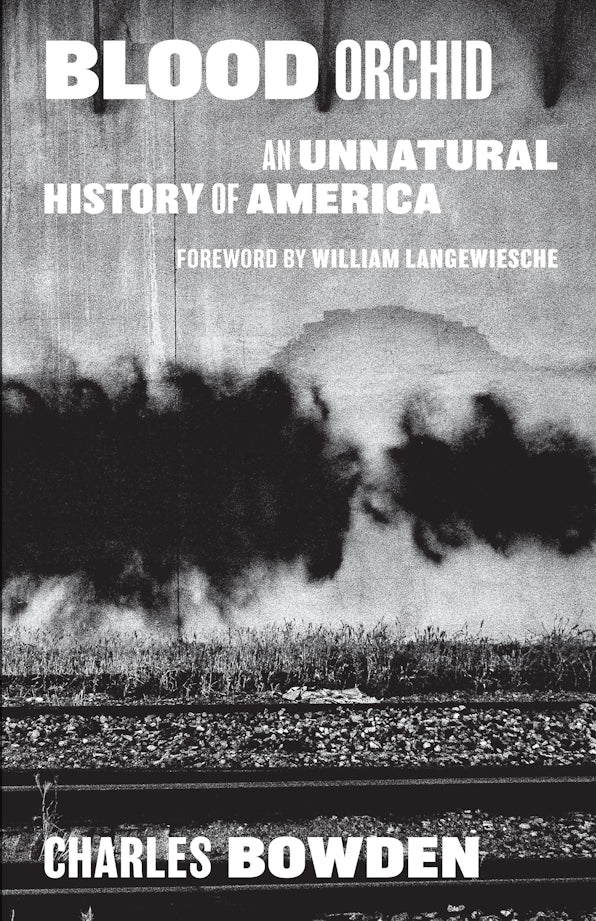 Blood Orchid: An Unnatural History of America (NEW) / by Charles Bowden / Foreword by William Langewiesche