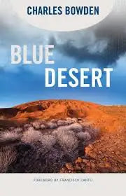 Blue Desert / by Charles Bowden / foreword by Francisco Cantú (NEW)