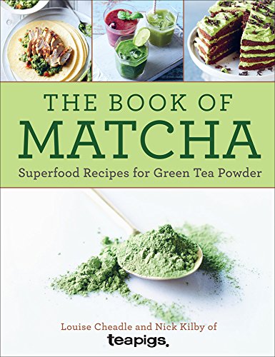 The Book of Matcha: Superfood Recipes for Green Tea Powder / Kilby, Nick, Cheadle, Louise