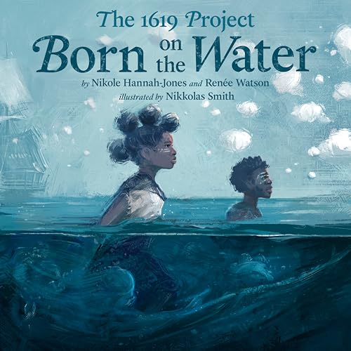 The 1619 Project: Born on the Water / Hannah-Jones, Nikole; Watson, Renée