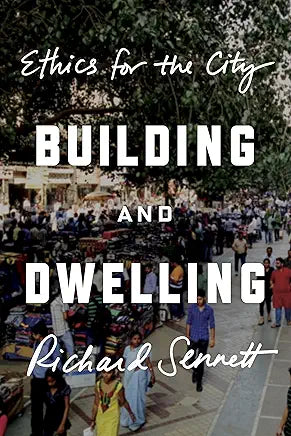 Building and Dwelling: Ethics for the City / by Richard Sennett