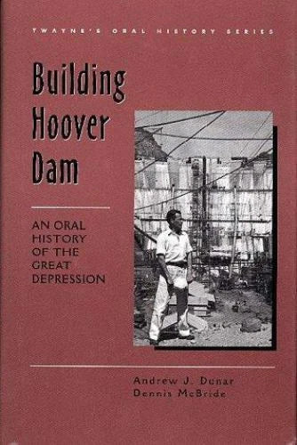 Building Hoover Dam: An Oral History of the Great Depression / Andrew J. Dunbar; Dennis McBride