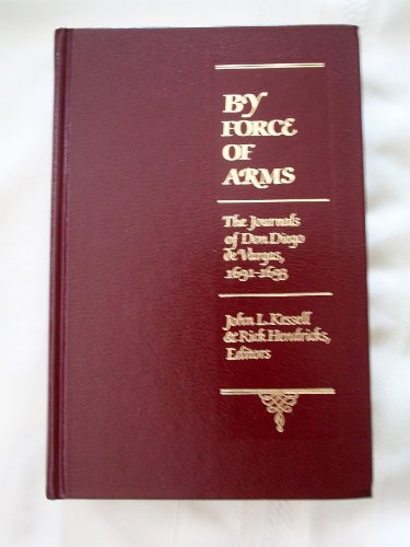 Stock Image By Force of Arms; The Journals of Don Diego de Vargas, 1691-1693 /John L. Kessel and Rick Hendricks