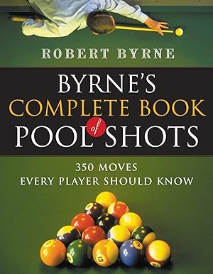 Byrne's Complete Book of Pool Shots: 350 Moves Every Player Should Know / Byrne, Robert