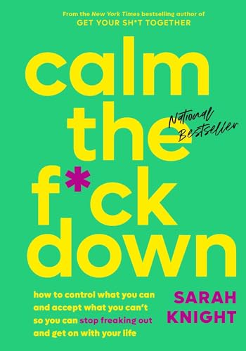 Calm the F*ck Down: How to Control What You Can and Accept What You Can't So You Can Stop Freaking Out and Get On With Your Life (A No F*cks Given Guide) / Sarah Knight