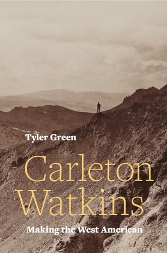 Carleton Watkins: Making the West American / Green, Tyler