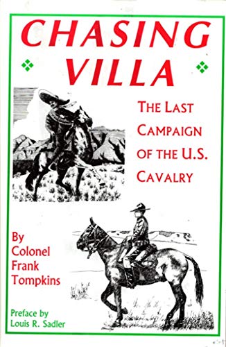 Chasing Villa: The Last Campaign of the U.S. Cavalry / by Colonel Frank Tompkins / preface by Louis R. Sadler