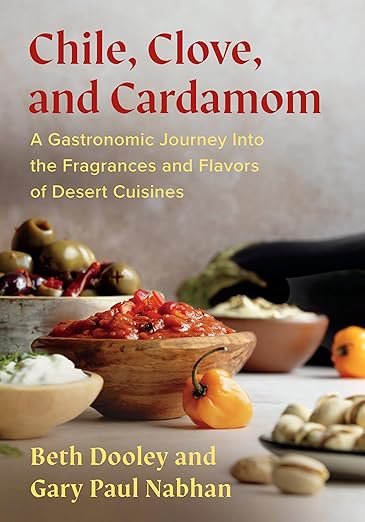 Chile, Clove and Cardamom: A Gastronomic Journey Into the Fragrances and Flavors of Desert Cuisines / Beth Dooley and Gary Paul Nabhan