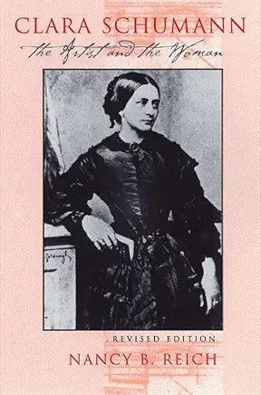 Clara Schumann: The Artist and the Woman / Nancy B. Reich