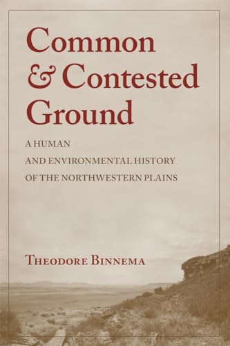 Common and Contested Ground: A Human and Environmental History of the Northwestern Plains / Theodore Binnema