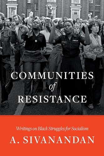 Communities of Resistance: Writings on Black Struggles for Socialism / A. Sivanandan