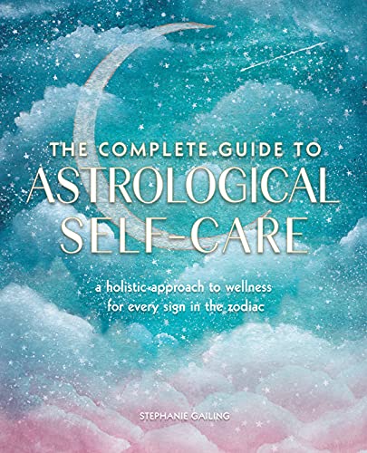 The Complete Guide to Astrological Self-Care: A Holistic Approach to Wellness for Every Sign in the Zodiac / Gailing, Stephanie
