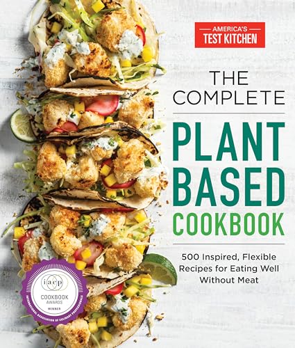 The Complete Plant-Based Cookbook: 500 Inspired, Flexible Recipes for Eating Well Without Meat / America's Test Kitchen