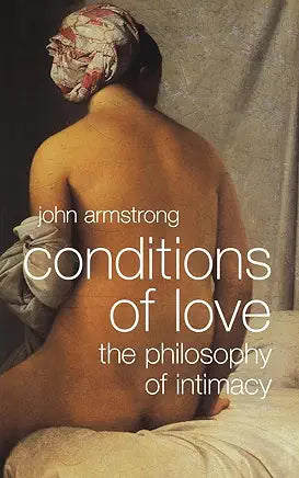 Conditions of Love: The Philosophy of Intimacy / John Armstrong