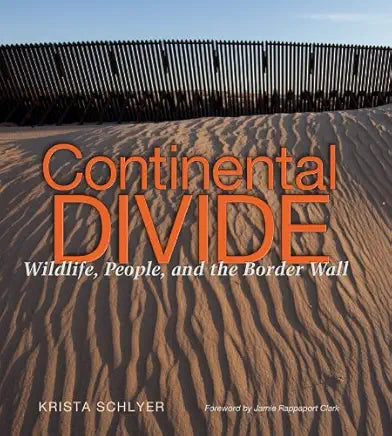 Continental Divide: Wildlife, People, and the Border Wall by Krista Schlyer and Jamie Rappaport Clark