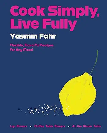 Cook Simply, Live Fully: Flexible, Flavorful Recipes for Any Mood / by Yasmin Fahr