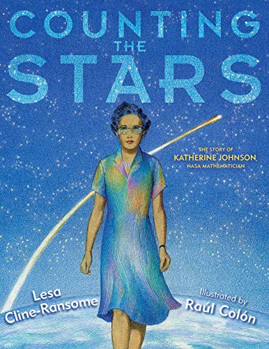 Counting the Stars: The Story of Katherine Johnson, NASA Mathematician / Lesa Cline-Ransome / Illustrated by Raul Colón