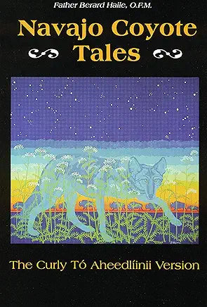 Navajo Coyote Tales: The Curly Tó Aheedlíinii Version / Father Bernard Haile, O.F.M.