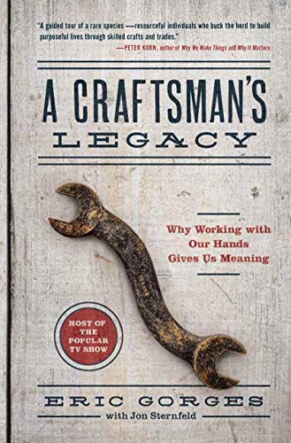A Craftsman's Legacy: Why Working with Our Hands Gives us Meaning