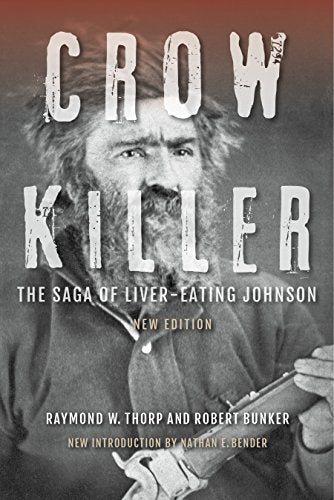 Crow Killer, New Edition: The Saga of Liver-Eating Johnson / Bunker, Robert; Thorp, Raymond W.