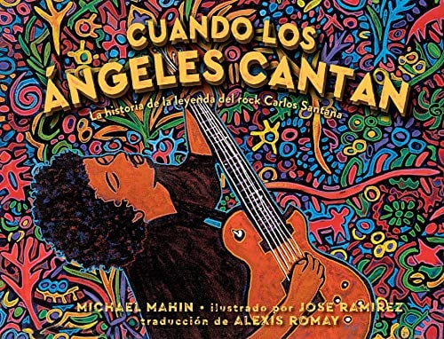 Cuando Los Angeles Cantan: La Historia de la Leyenda Del Rock Carlos Santana / Michael Mahin; ilustrado por Jose Ramirez