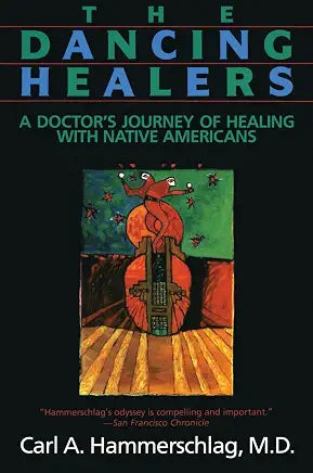 The Dancing Healers: A Doctor's Journey of Healing with Native Americans / by Carl A. Hammerschlag, M.D.