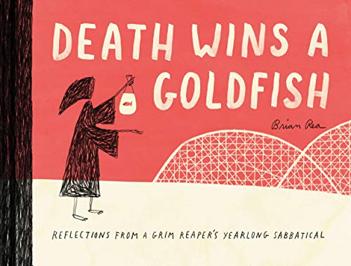 Death Wins a Goldfish: Reflections from a Grim Reaper's Yearlong Sabbatical / Brian Rea
