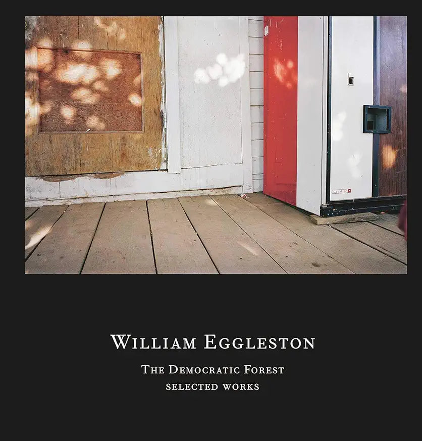 William Eggleston: The Democratic Forest: Selected Works / by William Eggleston and Alexander Nemerov