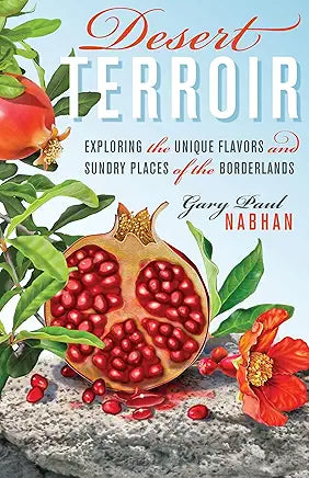 Desert Terroir: Exploring the Unique Flavors and Sundry Places of the Borderlands (Ellen and Edward Randall Series) by Gary Paul Nabhan