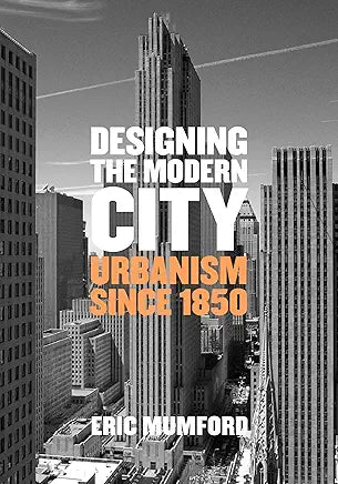 Designing the Modern City : Urbanism Since 1850 / Mumford, Eric
