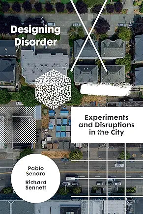 Designing Disorder Designing Disorder : Experiments and Disruptions in the City / Sennett, Richard ; Sendra, Pablo