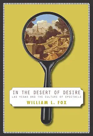 In The Desert Of Desire: Las Vegas And The Culture Of Spectacle / by William L. Fox