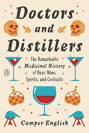 Doctors and Distillers: The Remarkable Medicinal History of Beer, Wine, Spirits, and Cocktails by Camper English